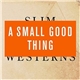 A Small Good Thing - Slim Westerns Vol II