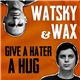 Watsky & Wax - Give A Hater A Hug