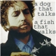 Bob Dylan - A Dog That Talks, A Fish That Walks