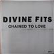 Divine Fits - Chained To Love // Ain't That The Way