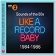 Various - Sounds Of The 80s Like A Record Baby 1984-1986
