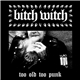 Bitch Witch - Too Old Too Punk