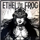 Ethel The Frog - Ethel The Frog