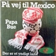 Papa Bue - På Vej Til Mexico / Der Er Et Yndigt Land