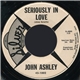 John Ashley - Seriously In Love / I Want To Hear It From You